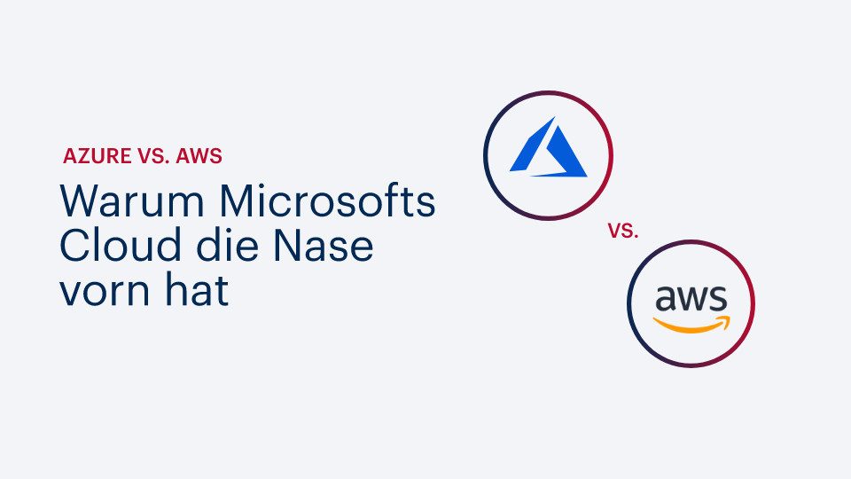 Azure vs. AWS – warum Microsofts Cloud die Nase vorn hat
