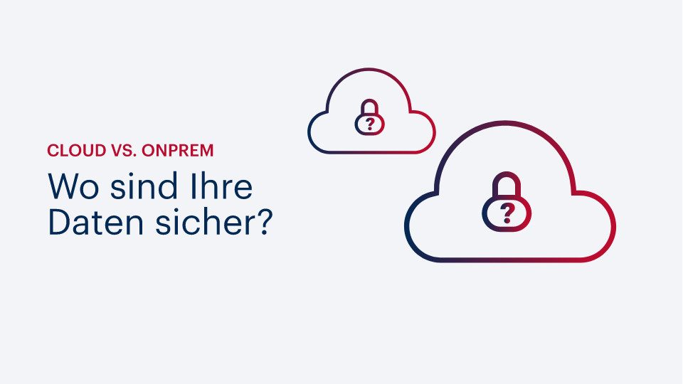 Cloud vs. OnPrem – Wo sind Ihre Daten sicherer?