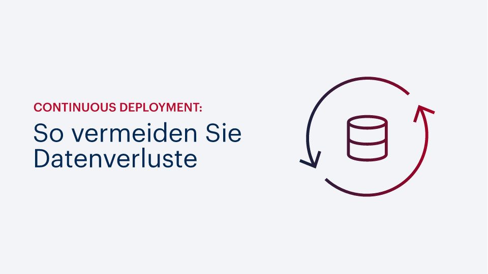 Continuous Deployment: So vermeiden Sie Datenverluste