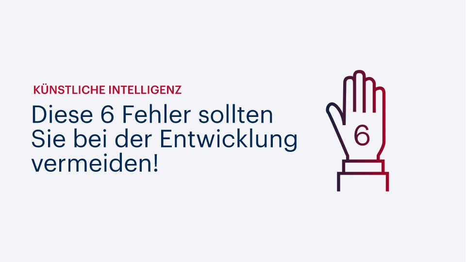 Künstliche Intelligenz: Diese 6 Fehler sollten Sie bei der Entwicklung vermeiden!