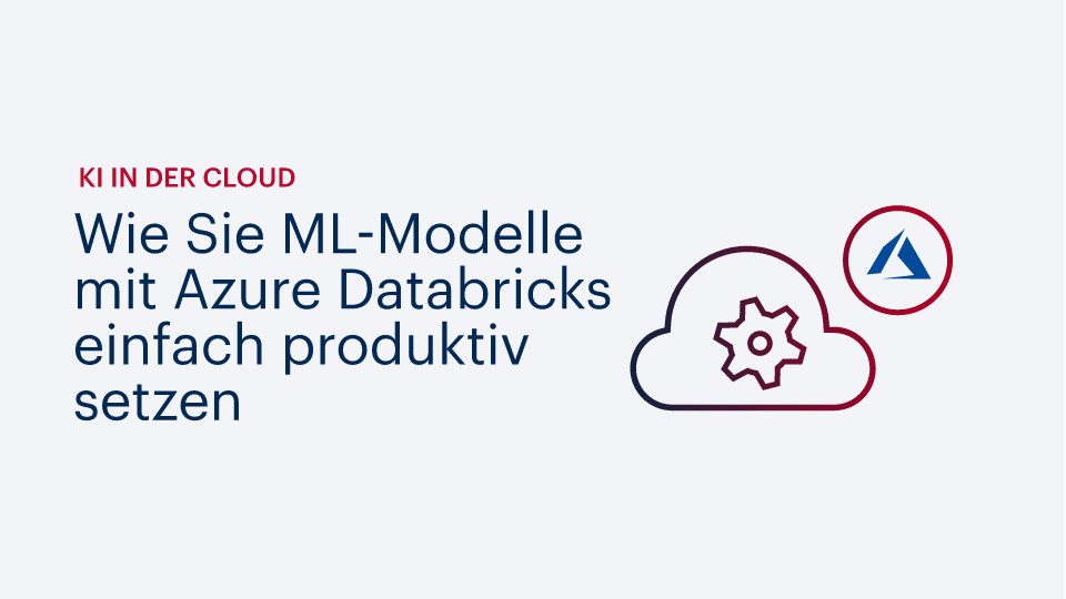 KI in der Cloud: Wie Sie ML-Modelle mit Azure Databricks einfach produktiv setzen