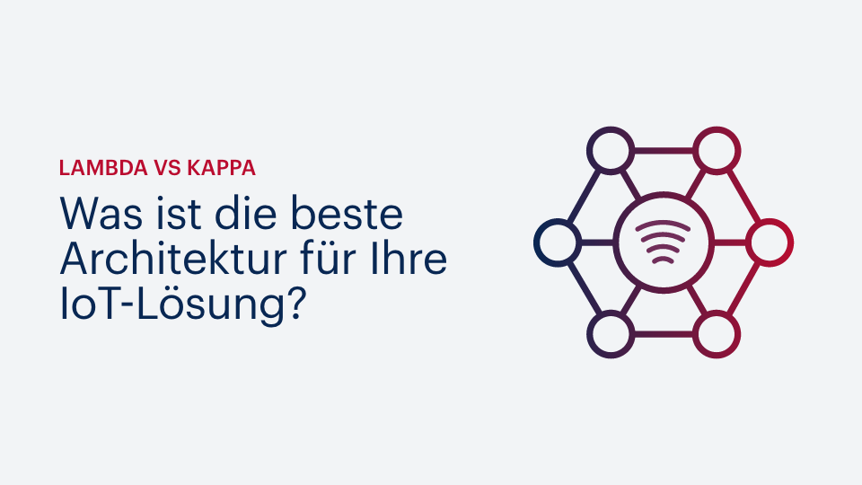 Lambda vs Kappa – Was ist die beste Architektur für Ihre IoT-Lösung?