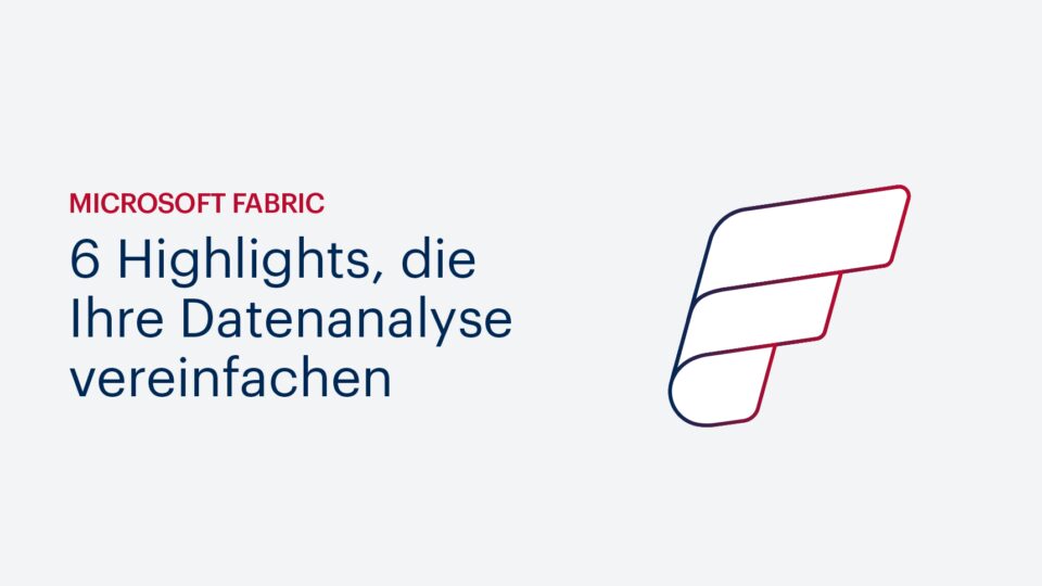 Microsoft Fabric – 6 Highlights, die Ihre Datenanalyse vereinfachen