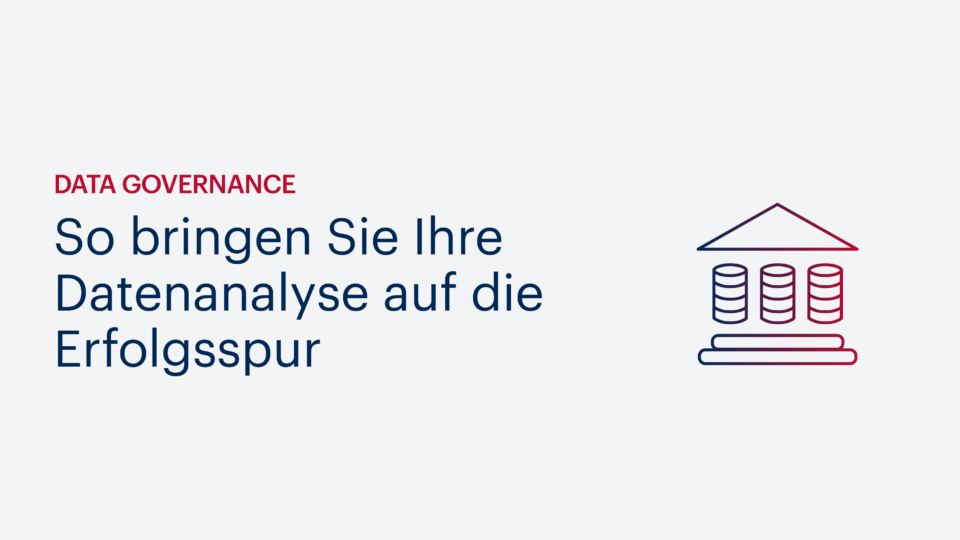 Data Governance – So bringen Sie Ihre Datenanalyse auf die Erfolgsspur