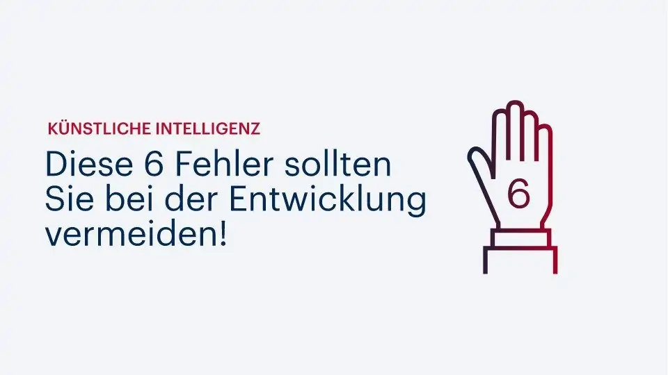Künstliche Intelligenz: Diese 6 Fehler sollten Sie bei der Entwicklung vermeiden!